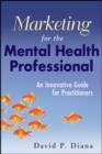 Marketing for the Mental Health Professional : An Innovative Guide for Practitioners - eBook