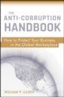 The Anti-Corruption Handbook : How to Protect Your Business in the Global Marketplace - eBook