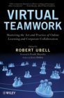 Virtual Teamwork : Mastering the Art and Practice of Online Learning and Corporate Collaboration - eBook
