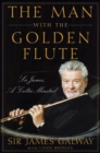 The Man with the Golden Flute : Sir James, a Celtic Minstrel - eBook