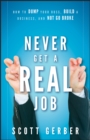 Never Get a "Real" Job : How to Dump Your Boss, Build a Business and Not Go Broke - Book