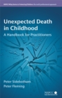 Unexpected Death in Childhood : A Handbook for Practitioners - eBook