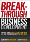 Breakthrough Business Development : A 90-Day Plan to Build Your Client Base and Take Your Business to the Next Level - eBook