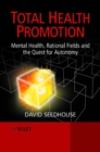 Total Health Promotion : Mental Health, Rational Fields and the Quest for Autonomy - eBook