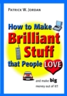 How to Make Brilliant Stuff That People Love ... and Make Big Money Out of It - eBook