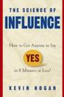 The Science of Influence : How to Get Anyone to Say "Yes" in 8 Minutes or Less! - eBook