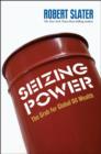 Seizing Power : The Grab for Global Oil Wealth - eBook