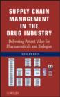 Supply Chain Management in the Drug Industry : Delivering Patient Value for Pharmaceuticals and Biologics - eBook