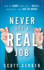 Never Get a "Real" Job : How to Dump Your Boss, Build a Business and Not Go Broke - eBook