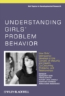 Understanding Girls' Problem Behavior : How Girls' Delinquency Develops in the Context of Maturity and Health, Co-occurring Problems, and Relationships - eBook