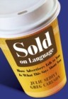 Sold on Language : How Advertisers Talk to You and What This Says About You - eBook
