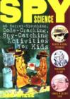 Spy Science : 40 Secret-Sleuthing, Code-Cracking, Spy-Catching Activities for Kids - Book