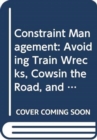 Constraint Management : Avoiding Train Wrecks, Cowsin the Road, and Other Obstacles to Production - Book