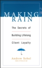 Making Rain : The Secrets of Building Lifelong Client Loyalty - eBook