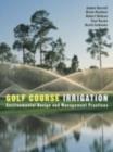 Golf Course Irrigation : Environmental Design and Management Practices - eBook