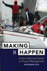 Making It Happen : A Non-Technical Guide to Project Management - Book