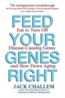 Feed Your Genes Right : Eat to Turn Off Disease-Causing Genes and Slow Down Aging - eBook