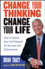 Change Your Thinking, Change Your Life : How to Unlock Your Full Potential for Success and Achievement - Book