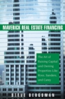 Maverick Real Estate Financing : The Art of Raising Capital and Owning Properties Like Ross, Sanders and Carey - eBook