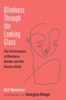 Blindness Through the Looking Glass : The Performance of Blindness, Gender, and the Sensory Body - Book