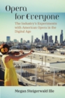 Opera for Everyone : The Industry's Experiments with American Opera in the Digital Age - Book