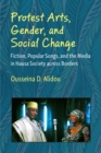 Protest Arts, Gender, and Social Change : Fiction, Popular Songs, and the Media in Hausa Society across Borders - Book