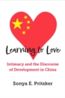 Learning to Love : Intimacy and the Discourse of Development in China - Book