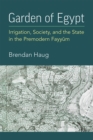 Garden of Egypt : Irrigation, Society, and the State in the Premodern Fayyum - Book