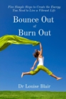 Bounce Out  of Burn Out : Five Simple Steps to Create the Energy You Need to Live a Vibrant Life - eBook