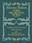 Three Orchestral Works in Full Score : Academic Festival Overture, Tragic Overture and Variations on a Theme by Joseph Haydn - eBook