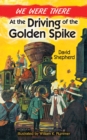 We Were There at the Driving of the Golden Spike - eBook