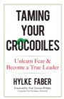 Taming Your Crocodiles: Better Leadership Through Personal Growth : Unlearn Fear & Become a True Leader - Book