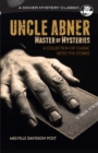 Uncle Abner, Master of Mysteries : A Collection of Classic Detective Stories - eBook