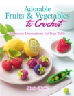 Adorable Fruits & Vegetables to Crochet : Delicious Decorations for Your Table - eBook