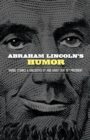 Abraham Lincoln's Humor : Yarns, Stories, and Anecdotes by and about Our 16th President - eBook