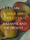 If These Apples Should Fall : Cezanne and the Present - Book