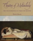 Theatres of Melancholy : The Neo-Romantics in Paris and Beyond - Book