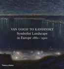 Van Gogh to Kandinsky : Symbolist Landscape in Europe 1880-1910 - Book