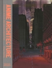 Anime Architecture : Imagined Worlds and Endless Megacities - Book