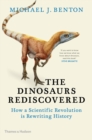 The Dinosaurs Rediscovered : How a Scientific Revolution is Rewriting History - eBook