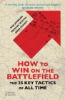 How to Win on the Battlefield : The 25 Key Tactics of All Time - eBook