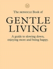 The Monocle Book of Gentle Living : A guide to slowing down, enjoying more and being happy - Book