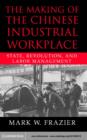 Making of the Chinese Industrial Workplace : State, Revolution, and Labor Management - eBook
