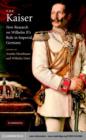 The Kaiser : New Research on Wilhelm II's Role in Imperial Germany - eBook