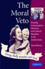 Moral Veto : Framing Contraception, Abortion, and Cultural Pluralism in the United States - eBook