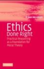 Ethics Done Right : Practical Reasoning as a Foundation for Moral Theory - eBook