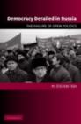 Democracy Derailed in Russia : The Failure of Open Politics - eBook