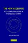 The New Hegelians : Politics and Philosophy in the Hegelian School - eBook