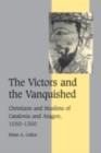 The Victors and the Vanquished : Christians and Muslims of Catalonia and Aragon, 1050–1300 - eBook