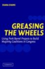 Greasing the Wheels : Using Pork Barrel Projects to Build Majority Coalitions in Congress - eBook